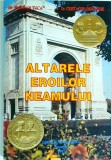 Altarele Eroilor Neamului - Florian Tuca, Cristache Gheorghe - Istorie Romania, 1995, 333 pagini