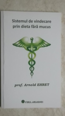 Arnold Ehret - Sistemul de vindecare prin dieta fara mucus foto