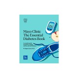 Mayo Clinic: The Essential Diabetes Book 3rd Edition: How to Prevent, Manage and Live Well with Diabetes