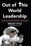 Out of This World Leadership: Living the Fruit of the Spirit to Lead Well