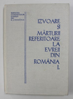 IZVOARE SI MARTURII REFERITOARE LA EVREII DIN ROMANIA , VOLUMUL I , volum intocmit de VICTOR ESKENASY , 1986 foto