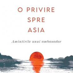 O privire spre Asia. Amintirile unui ambasador - Paperback brosat - Viorel Isticioaia-Budura - Litera