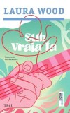 Sub vraja ta - Laura Wood - Editura Trei