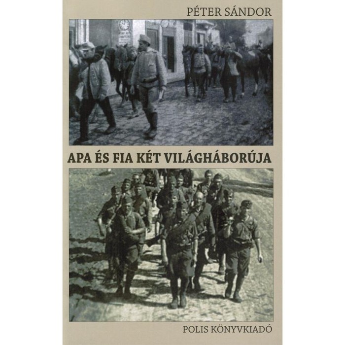 Apa &eacute;s fia k&eacute;t vil&aacute;gh&aacute;bor&uacute;ja - V. P&eacute;ter S&aacute;ndor-P&eacute;ter S&aacute;ndor