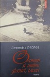 Oameni si umbre, glasuri, taceri - Alexandru George, Polirom, 2003, Roman, Fiction LTD, Beletristica