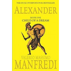 Alexander, Book One: Child of a Dream - Valerio Massimo Manfredi