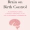 This Is Your Brain on Birth Control: The Surprising Science of Women, Hormones, and the Law of Unintended Consequences