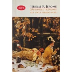 Gandurile trandave ale unui pierde-vara - Jerome K. Jerome