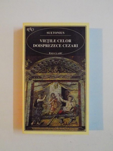 VIETILE CELOR DOISPREZECE CEZARI de SUETONIUS , 1998 *PREZINTA SUBLINIERI IN TEXT