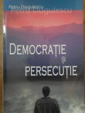 Democratie si Persecutie - Petru Dugulescu, Ed. Multimedia International, 2007, Carte Politica