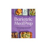 Bariatric Meal Prep Cookbook: 6 Weeks of Perfectly Portioned Meals for Lifelong Weight Management
