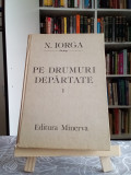 PE DRUMURI DEPĂRTATE - NICOLAE IORGA - VOL. 1