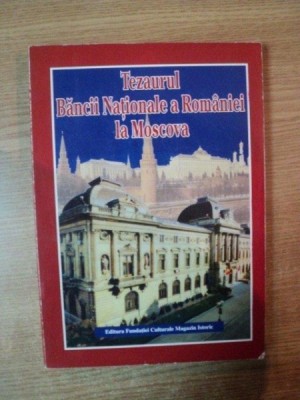 TEZAURUL BANCII NATIONALE A ROMANIEI LA MOSCOVA , DOCUMENTE , Bucuresti 1999 foto