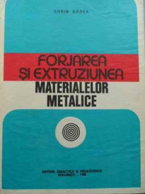 Forjarea Si Extruziunea Materialelor Metalice - Sorin Badea ,524177 foto