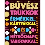 Bűv&eacute;sztr&uuml;kk&ouml;k &eacute;rm&eacute;kkel, k&aacute;rty&aacute;kkal &eacute;s h&eacute;tk&ouml;znapi t&aacute;rgyakkal - Jake Banfield