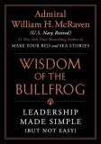 Wisdom of the Bullfrog: Leadership Made Simple (But Not Easy)