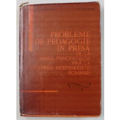PROBLEME DE PEDAGOGIE IN PRESA , DE LA UNIREA PRINCIPATELOR PANA LA CUCERIREA INDEPENDENTEI ROMANIEI de MIOARA CIMPOIES si OCTAVIAN IONESCU , 1967