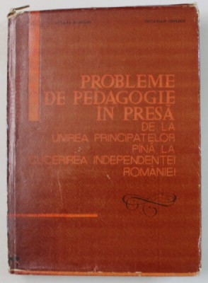PROBLEME DE PEDAGOGIE IN PRESA , DE LA UNIREA PRINCIPATELOR PANA LA CUCERIREA INDEPENDENTEI ROMANIEI de MIOARA CIMPOIES si OCTAVIAN IONESCU , 1967 foto