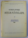 SCURTA ISTORIE A ARTELOR PLASTICE IN R. P. R. VOL. I - ARTA ROMANEASCA IN EPOCA FEUDALA , 1957