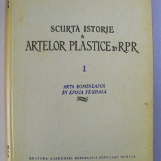 SCURTA ISTORIE A ARTELOR PLASTICE IN R. P. R. VOL. I - ARTA ROMANEASCA IN EPOCA FEUDALA , 1957