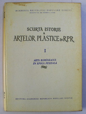 SCURTA ISTORIE A ARTELOR PLASTICE IN R. P. R. VOL. I - ARTA ROMANEASCA IN EPOCA FEUDALA , 1957 foto