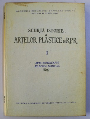 SCURTA ISTORIE A ARTELOR PLASTICE IN R. P. R. VOL. I - ARTA ROMANEASCA IN EPOCA FEUDALA , 1957 foto