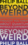 Beyond Weird | Philip Ball