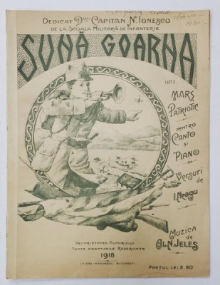 SUNA GOARNA , MARS PATROTIC , PENTRU CANTO SI PIAN , versuri de I. NEAGU , muzica de ALN. JELES , 1918 , PARTITURA , COPERTA LITOGRAFIATA foto