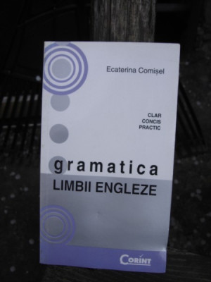 GRAMATICA LIMBII ENGLEZE - - ECATERINA COMISEL (CLAR, CONCIS, PRACTIC) foto