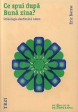 Cumpara ieftin Ce spui după Bună ziua? Psihologia destinului uman - Paperback - Eric Berne - Trei
