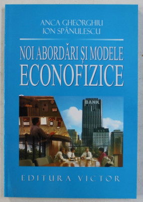 NOI ABORDARI SI MODELE ECONOFIZICE de ANCA GHEORGHIU si ION SPANULESCU , 2005 foto