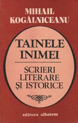 MIHAIL KOGALNICEANU - TAINELE INIMEI ( SCRIERI LITERARE SI ISTORICE ) foto