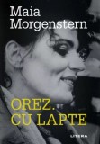 Orez. Cu lapte - Maia Morgenstern - Editura Litera