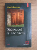 Olga Tokarczuk - Straveacul si alte vremi (Biblioteca Polirom)