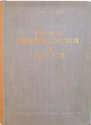 TEORIA PROBABILITATILOR SI APLICATII de OCTAV ONICESCU, 1963 foto