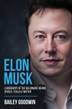 Elon Musk: A Biography of the Billionaire Behind SpaceX, Tesla &amp; Twitter