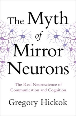 The Myth of Mirror Neurons: The Real Neuroscience of Communication and Cognition foto