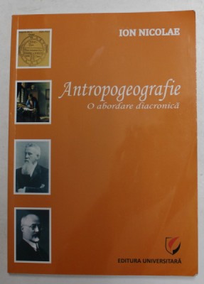 ANTROPOGEOGRAFIE - O ABORDARE DIACRONICA de ION NICOLAE , 2011 foto