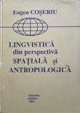 LINGVISTICA DIN PERSPECTIVA SPATIALA SI ANTROPOLOGICA-EUGENIU COSERIU