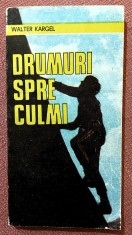 Drumuri spre culmi. Editura Sport-Turism, 1988 - Walter Kargel