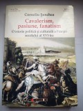 Cavalerism, pasiune, fanatism: O istorie politica si culturala a Frantei secolului al XVI-lea - Corneliu Senchea
