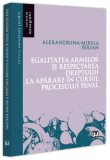 Egalitatea armelor și respectarea dreptului la apărare &icirc;n cursul procesului penal - Paperback brosat - Alexandrina-Mirela Perian - Universul Juridic