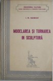 Modelarea si turnarea in sculptura &ndash; I. M. Ceaikov - Carte