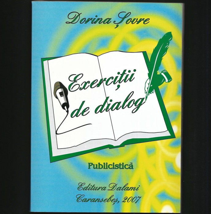 EXERCIȚII DE DIALOG - PUBLICISTICĂ - DORINA ȘOVRE - EDITURA DALAMI, CARANSEBEȘ
