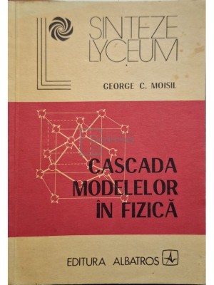 George C. Moisil - Cascada modelelor in fizica (Editia: 1985) foto
