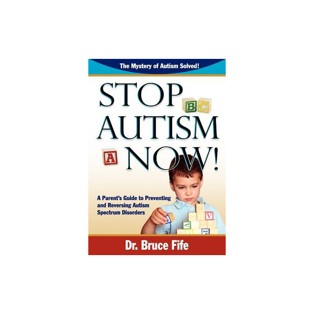 Stop Autism Now! a Parent&#039;s Guide to Preventing and Reversing Autism Spectrum Disorders