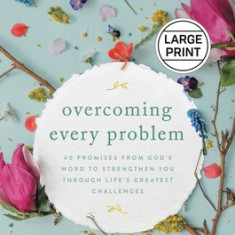 Overcoming Every Problem: 40 Promises from God's Word to Strengthen You Through Life's Greatest Challenges