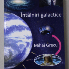 INTALNIRI GALACTICE , roman SF de MIHAI GRECU , 2015 , DEDICATIE *