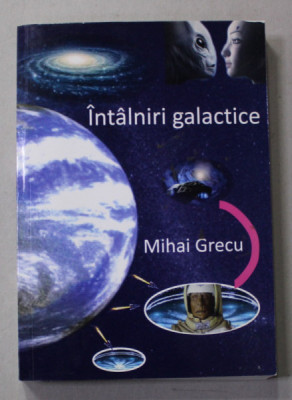 INTALNIRI GALACTICE , roman SF de MIHAI GRECU , 2015 , DEDICATIE * foto