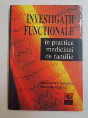 INVESTIGATII FUNCTIONALE , IN PRACTICA MEDICINEI DE FAMILIE de ALEXANDRU GHEORGHIU , MARINELA OLAROIU , 1998 foto